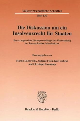 9783428106080: Die Diskussion Um Ein Insolvenzrecht Fur Staaten: Bewertungen Eines Losungsvorschlages Zur Uberwindung Der Internationalen Schuldenkrise (Volkswirtschaftliche Schriften, 530)