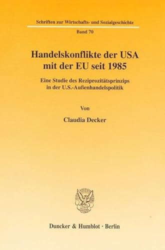 9783428106639: Handelskonflikte Der USA Mit Der Eu Seit 1985: Eine Studie Des Reziprozitatsprinzips in Der U.s.-aussenhandelspolitik: 70 (Schriften Zur Wirtschafts Und Sozialgeschichte, 70)