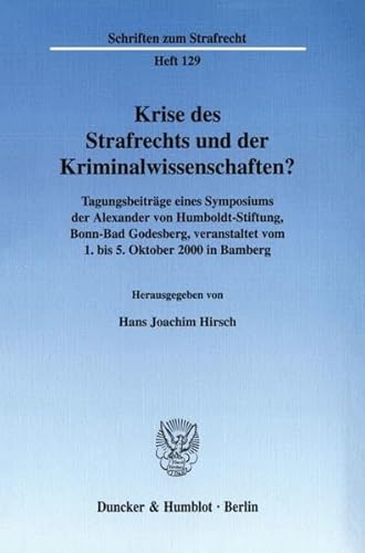 Krise Des Strafrechts Und Der Kriminalwissenschaften?: Tagungsbeitrage Eines Symposiums Der Alexander Von Humboldt-Stiftung, Bonn-Bad Godesberg, ... (Schriften Zum Strafrecht) (German Edition) (9783428107179) by Hirsch, Hans Joachim