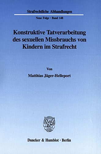 9783428107384: Konstruktive Tatverarbeitung Des Sexuellen Missbrauchs Von Kindern Im Strafrecht: Normative Und Empirische Uberlegungen Zur Bedeutung Eines ... 148 (Strafrechtliche Abhandlungen)