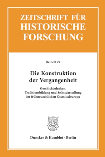 Die Konstruktion der Vergangenheit. Geschichtsdenken, Traditionsbildung und Selbstdarstellung im frühneuzeitlichen Ostmitteleuropa. - Bahlcke, Joachim und Arno Strohmeyer (Hrsg.),