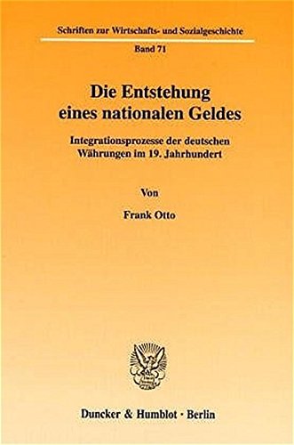 Die Entstehung eines nationalen Geldes: Integrationsprozesse der deutschen Währungen im 19. Jahrh...