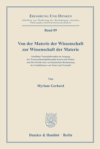 9783428108510: Von Der Materie Der Wissenschaft Zur Wissenschaft Der Materie: Schellings Naturphilosophie Im Ausgang Der Transzendentalphilosophie Kants Und Fichtes ... (Erfahrung Und Denken) (German Edition)