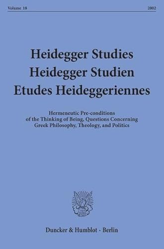 Stock image for Heidegger Studies / Heidegger Studien / Etudes Heideggeriennes Volume 18, 2002: Hermeneutic Pre-Conditions of the Thinking of Being, Questions Concerning Greek Philosophy, Theology, and Politics for sale by Powell's Bookstores Chicago, ABAA