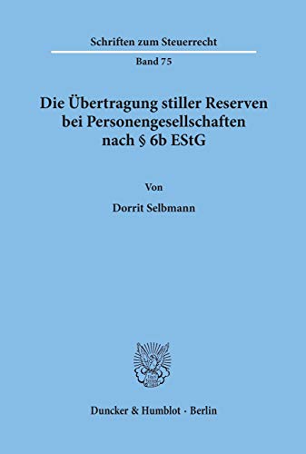 9783428109142: Die Ubertragung Stiller Reserven Bei Personengesellschaften Nach 6b Estg: Eine Norm Zwischen Konstanz Und Wandel (Schriften Zum Steuerrecht, 75) (German Edition)