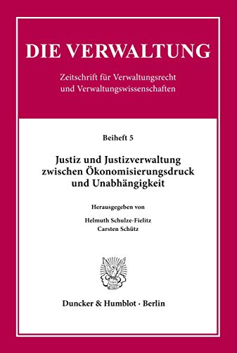 Justiz Und Justizverwaltung Zwischen Okonomisierungsdruck Und Unabhangigkeit (Die Verwaltung. Beihefte, 5) (German Edition) (9783428109388) by Schulze-fielitz, Helmuth; Schutz, Carsten