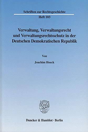 9783428109470: Verwaltung, Verwaltungsrecht Und Verwaltungsrechtsschutz in Der Deutschen Demokratischen Republik (Schriften Zur Rechtsgeschichte, 103)