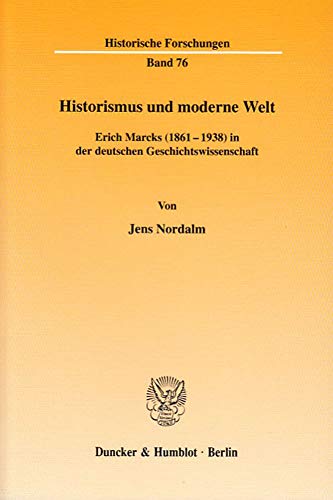 Historismus und moderne Welt. Erich Marcks (1861-1938) in der deutschen Geschichtswissenschaft.
