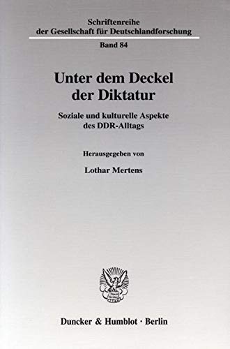 Unter dem Deckel der Diktatur : soziale und kulturelle Aspekte des DDR-Alltags. Schriftenreihe de...