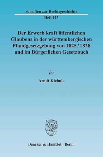 Der Erwerb kraft öffentlichen Glaubens in der württembergischen Pfandgesetzgebung von 1825-1828 und im Bürgerlichen Gesetzbuch. - Kiehnle, Arndt