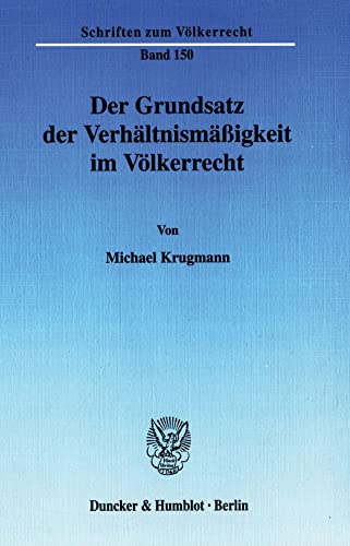 9783428113170: Der Grundsatz Der Verhaltnismassigkeit Im Volkerrecht: 150 (Schriften Zum Volkerrecht)