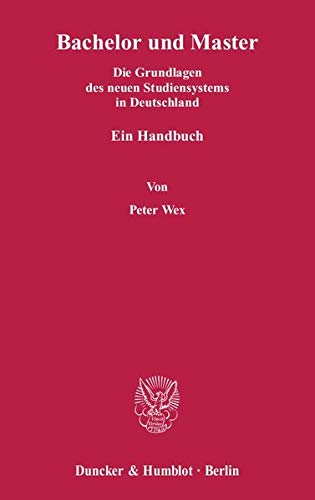 Bachelor und Master.: Die Grundlagen des neuen Studiensystems in Deutschland. Ein Handbuch. - Peter Wex