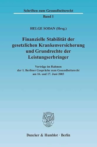 Finanzielle Stabilität der gesetzlichen Krankenversicherung und Grundrechte der Leistungserbringer.: Vorträge im Rahmen der 1. Berliner Gespräche zum . Juni 2003. (Schriften zum Gesundheitsrecht) - Sodan, Helge