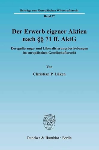 Der Erwerb eigener Aktien nach § § 71 ff. AktG. Deregulierungs- und Liberalisierungsbestrebungen ...