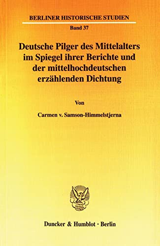 Beispielbild fr Deutsche Pilger des Mittelalters im Spiegel ihrer Berichte und der mittelhochdeutschen erzhlenden Dichtung: Berliner Historische Studien 37 zum Verkauf von Bernhard Kiewel Rare Books