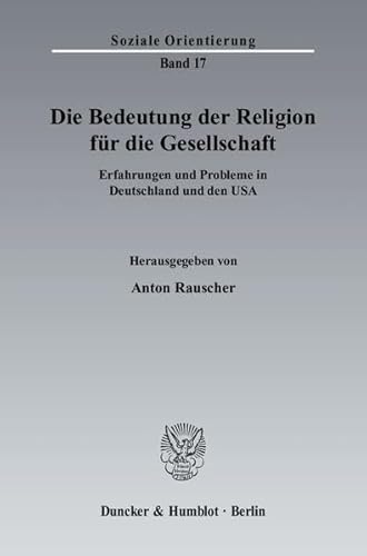 Die Bedeutung der Religion für die Gesellschaft.: Erfahrungen und Probleme in Deutschland und den USA. (Soziale Orientierung)