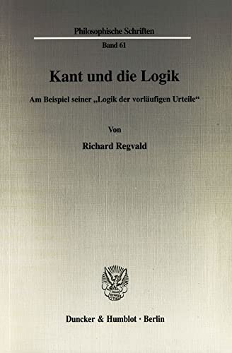 9783428116898: Kant und die Logik: Am Beispiel seiner "Logik der vorlufigen Urteile": Am Beispiel Seiner 'Logik Der Vorlaufigen Urteile: 61 (Philosophische Schriften)