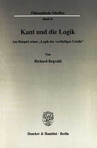 9783428116898: Kant Und Die Logik: Am Beispiel Seiner 'Logik Der Vorlaufigen Urteile (Philosophische Schriften,) (German Edition)