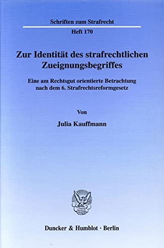 9783428117932: Zur Identitat Des Strafrechtlichen Zueignungsbegriffes: Eine Am Rechtsgut Orientierte Betrachtung Nach Dem 6. Strafrechtsreformgesetz: 170 (Schriften Zum Strafrecht)