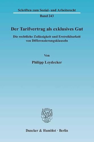 9783428118748: Der Tarifvertrag Als Exklusives Gut: Die Rechtliche Zulassigkeit Und Erstreikbarkeit Von Differenzierungsklauseln (Schriften Zum Sozial Und Arbeitsrecht, 243) (German Edition)