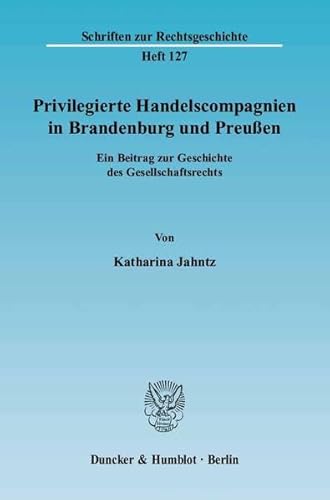 9783428121014: Privilegierte Handelscompagnien in Brandenburg Und Preussen: Ein Beitrag Zur Geschichte Des Gesellschaftsrechts (German Edition)