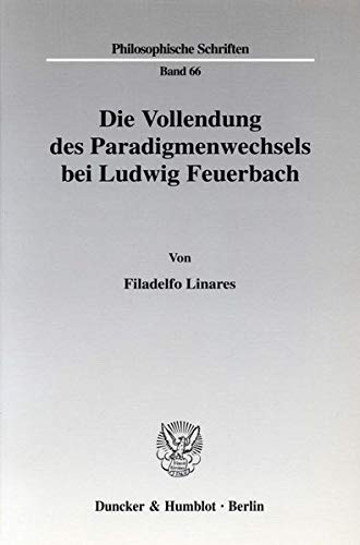 Beispielbild fr Die Vollendung des Paradigmenwechsels bei Ludwig Feuerbach. zum Verkauf von SKULIMA Wiss. Versandbuchhandlung