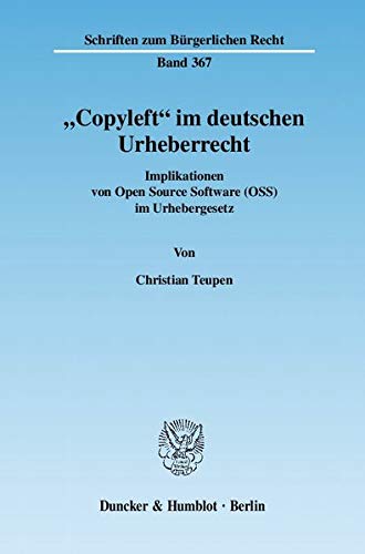 9783428123254: Copyleft Im Deutschen Urheberrecht: Implikationen Von Open Source Software Oss Im Urhebergesetz (Schriften Zum Burgerlichen Recht, 367)