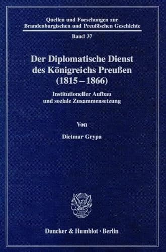 Der diplomatische Dienst des Königreichs Preußen (Preussen) (1815 - 1866). Institutioneller Aufbau und soziale Zusammensetzung. Quellen und Forschungen zur Brandenburgischen und Preußischen Geschichte, Band 37. - Grypa, Dietmar