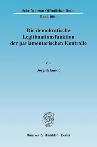 9783428124589: Die Demokratische Legitimationsfunktion Der Parlamentarischen Kontrolle: Eine Verfassungsrechtliche Untersuchung Uber Grundlage, Gegenstand Und ... Raume Und Der Privatisierung