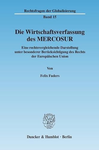 9783428124985: Die Wirtschaftsverfassung Des Mercosur: Eine Rechtsvergleichende Darstellung Unter Besonderer Berucksichtigung Des Rechts Der Europaischen Union: 15 (Rechtsfragen Der Globalisierung)