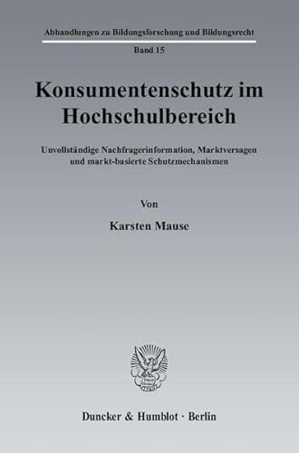 9783428125104: Konsumentenschutz im Hochschulbereich: Unvollstndige Nachfragerinformation, Marktversagen und markt-basierte Schutzmechanismen: Unvollstandige ... Zu Bildungsforschung Und Bildungsrecht, 15)