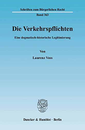 9783428125296: Die Verkehrspflichten: Eine Dogmatisch-Historische Legitimierung (Schriften Zum Burgerlichen Recht, 363)