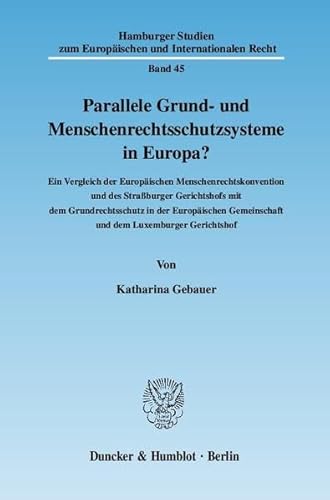 9783428125623: Parallele Grund- Und Menschenrechtsschutzsysteme in Europa?: Ein Vergleich Der Europaischen Menschenrechtskonvention Und Des Strassburger Gerichtshofs ... Europaischen Und Internationalen Recht, 45)