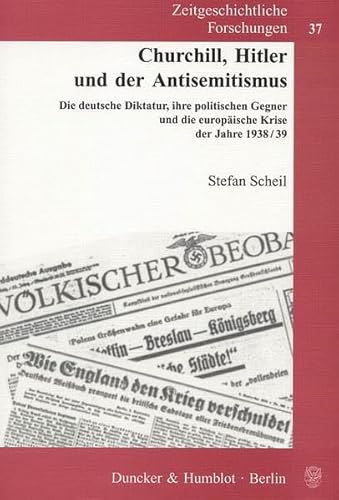 Churchill, Hitler und der Antisemitismus. Die deutsche Diktatur, ihre politischen Gegner und die europäische Krise der Jahre 1938/39 - Stefan Scheil