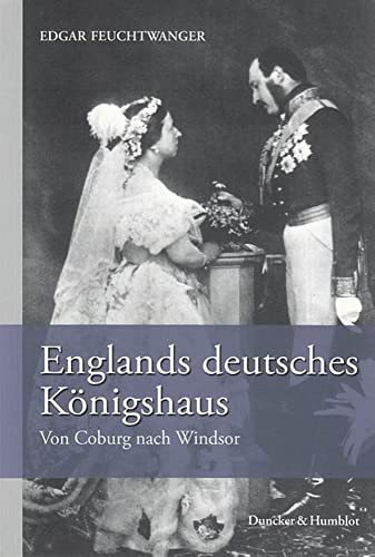 Beispielbild fr Englands deutsches Knigshaus. Von Coburg nach Windsor. zum Verkauf von Antiquariat Matthias Wagner