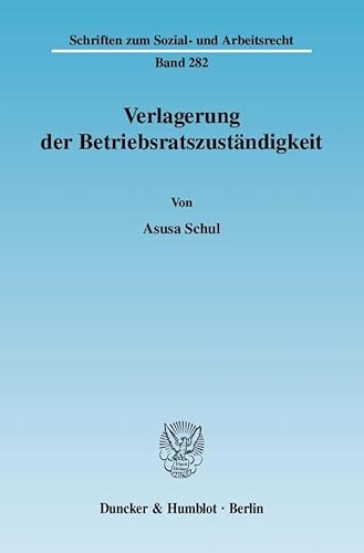 Verlagerung Der Betriebsratszustandigkeit (Schriften Zum Sozial Und Arbeitsrecht, 282)