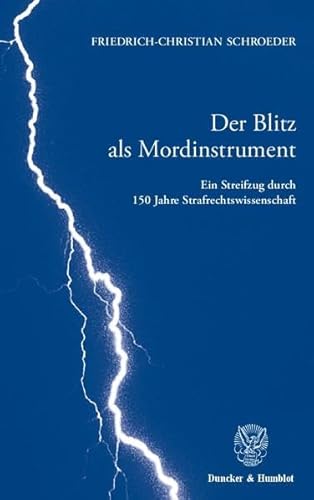 Der Blitz ALS Mordinstrument: Ein Streifzug Durch 15 Jahre Strafrechtswissenschaft. Anhang: Die Genesis Der Lehre Von Der Objektiven Zurechnung (German Edition) (9783428129409) by Schroeder, Friedrich-Christian