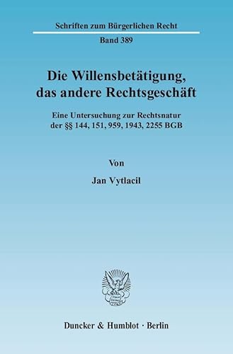 9783428129713: Die Willensbetatigung, Das Andere Rechtsgeschaft: Eine Untersuchung Zur Rechtsnatur Der 144, 151, 959, 1943, 2255 Bgb