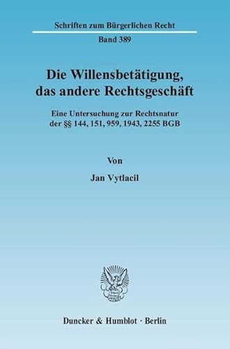 9783428129713: Die Willensbetatigung, Das Andere Rechtsgeschaft: Eine Untersuchung Zur Rechtsnatur Der 144, 151, 959, 1943, 2255 Bgb