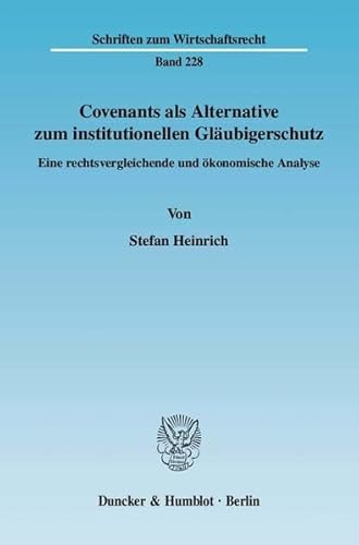 Covenants ALS Alternative Zum Institutionellen Glaubigerschutz: Eine Rechtsvergleichende Und Okonomische Analyse (German Edition) (9783428130115) by Heinrich, Stefan