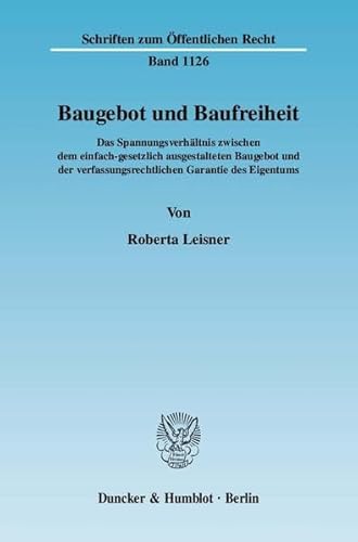 9783428130146: Baugebot Und Baufreiheit: Das Spannungsverhaltnis Zwischen Dem Einfach-Gesetzlich Ausgestalteten Baugebot Und Der Verfassungsrechtlichen Garantie Des Eigentums