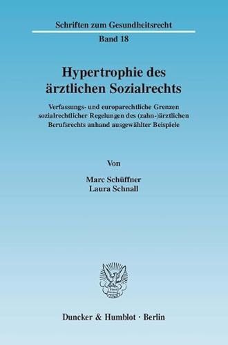 9783428131228: Hypertrophie Des Arztlichen Sozialrechts: Verfassungs Und Europarechtliche Grenzen Sozialrechtlicher Regelungen Des Zahn-arztlichen Berufsrechts ... (Schriften Zum Gesundheitsrecht, 18)