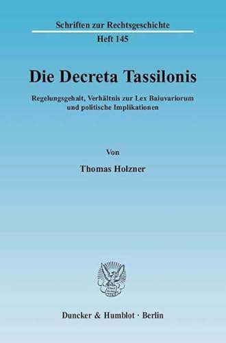 9783428132515: Die Decreta Tassilonis: Regelungsgehalt, Verhaltnis Zur Lex Baiuvariorum Und Politische Implikationen (Schriften Zur Rechtsgeschichte, 145)