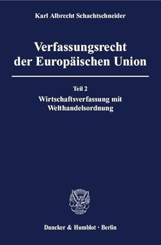 Verfassungsrecht der Europäischen Union. Teil 2: Wirtschaftsverfassung mit Welthandelsordnung. - Schachtschneider, Karl Albrecht