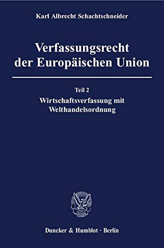 Verfassungsrecht der EuropÃ¤ischen Union Teil 2: Wirtschaftsverfassung mit Welthandelsordnung (9783428132836) by Karl Albrecht Schachtschneider