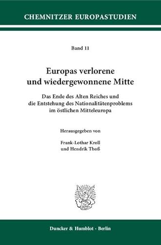 9783428133147: Europas verlorene und wiedergewonnene Mitte: Das Ende des Alten Reiches und die Entstehung des Nationalittenproblems im stlichen Mitteleuropa: Das ... Mitteleuropa (Chemnitzer Europastudien, 11)