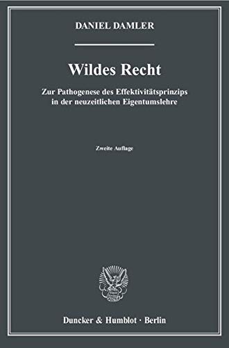 9783428133284: Wildes Recht: Zur Pathogenese Des Effektivitatsprinzips in Der Neuzeitlichen Eigentumslehre