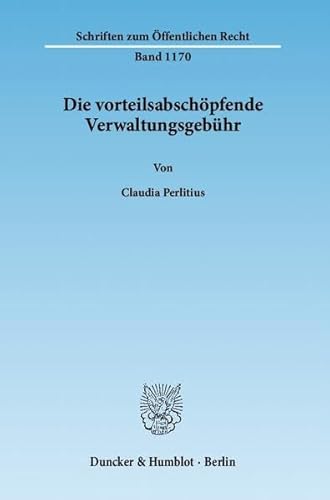 Stock image for Die vorteilsabschpfende Verwaltungsgebhr. von Claudia Perlitius / Schriften zum ffentlichen Recht ; Bd. 1170 for sale by Fundus-Online GbR Borkert Schwarz Zerfa