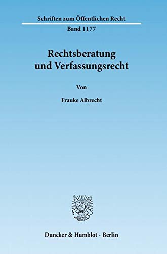 Rechtsberatung und Verfassungsrecht. von / Schriften zum öffentlichen Recht ; Bd. 1177 - Albrecht, Frauke