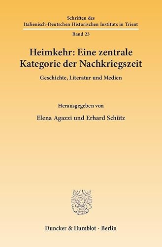 Heimkehr: eine zentrale Kategorie der Nachkriegszeit : Geschichte, Literatur und Medien. Italienisch-Deutsches Historisches Institut: Schriften des Italienisch-Deutschen Historischen Instituts in Trient ; Bd. 23 - Agazzi, Elena, Schütz, Erhard (Herausgeber)